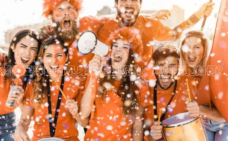 333体育平台app台登录百度游戏揭秘足球运动员身高虚报现象：真相究竟如何？