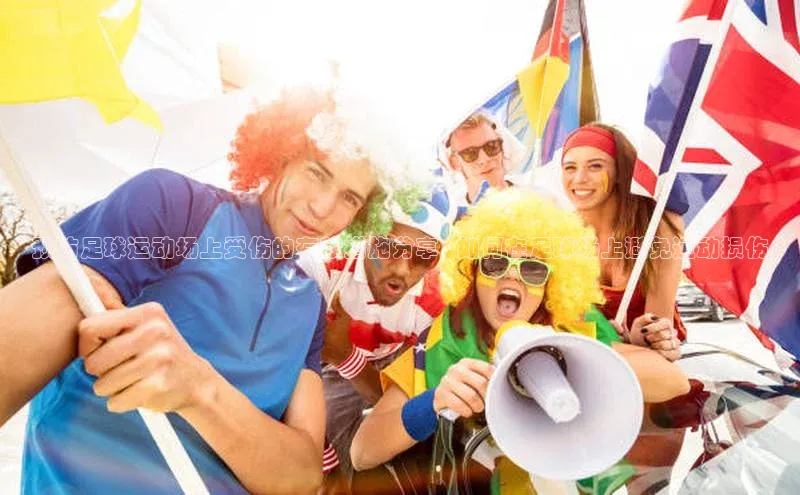 333体育官网入口云创智行预防足球运动场上受伤的有效措施分享 - 如何在足球场上避免运动损伤