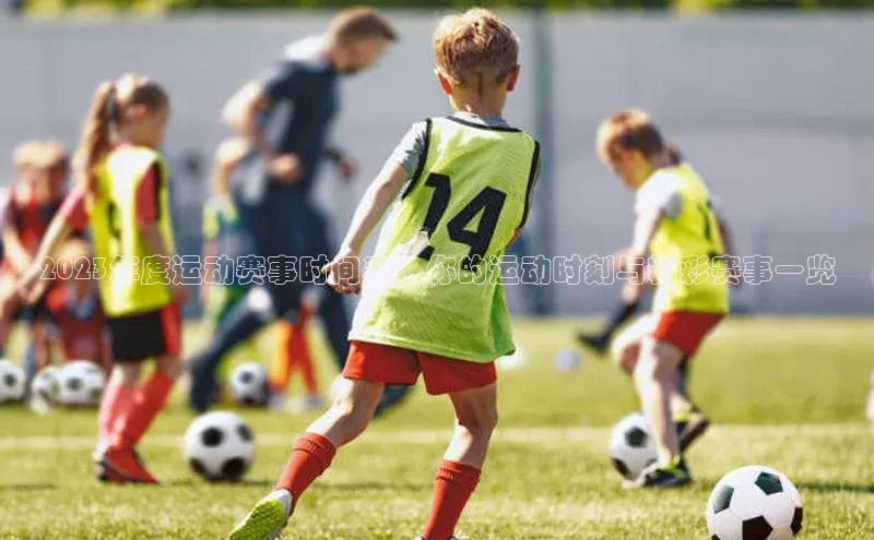 2023年度运动赛事时间表：你的运动时刻与精彩赛事一览