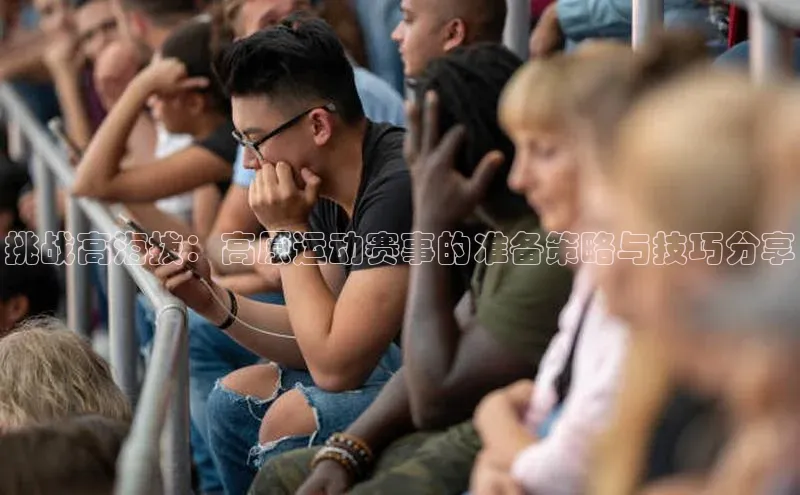 挑战高海拔：高原运动赛事的准备策略与技巧分享