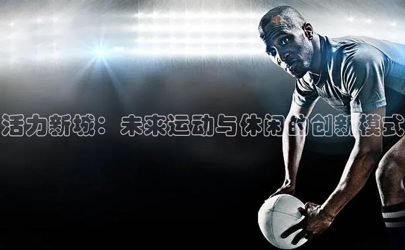 活力新城：未来运动与休闲的创新模式