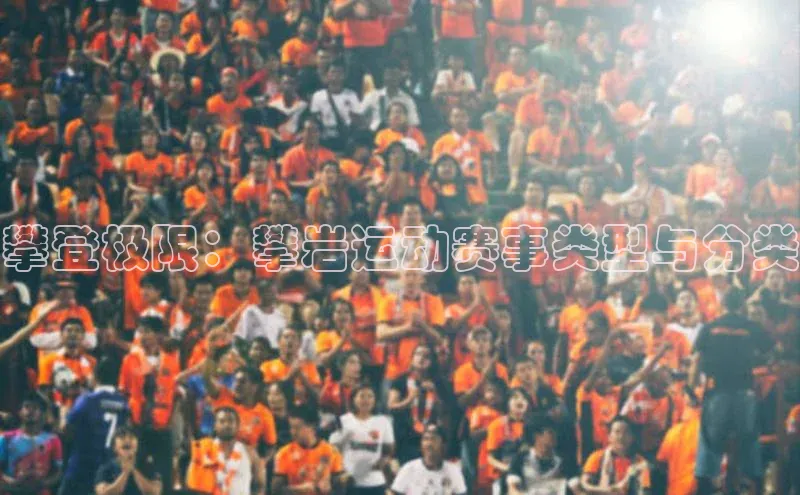 攀登极限：攀岩运动赛事类型与分类