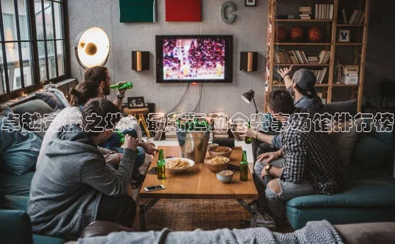 卓越竞技之地：最新运动会赛事场馆排行榜