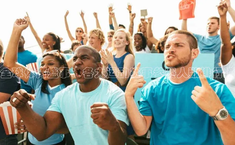 全球体育盛事：各大运动赛事参赛人数排行榜