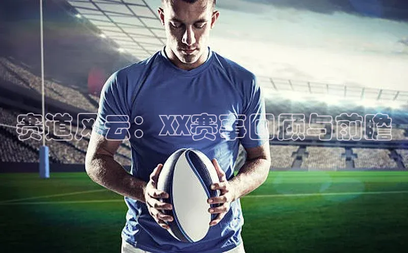 赛道风云：XX赛事回顾与前瞻