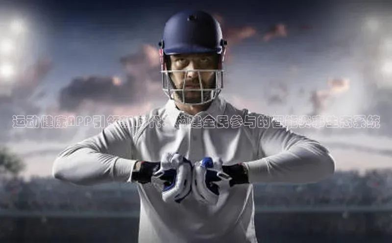 运动健康APP引领新时代：构建全民参与的智能赛事生态系统