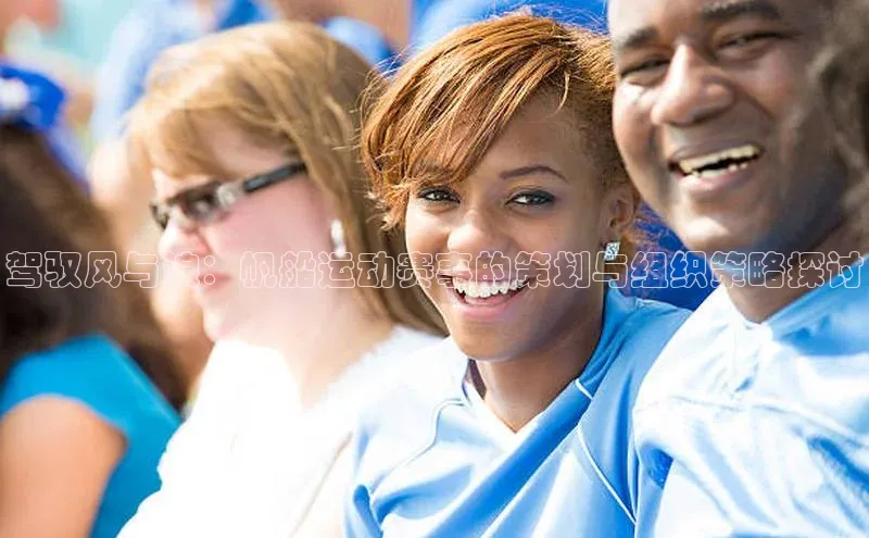 驾驭风与浪：帆船运动赛事的策划与组织策略探讨