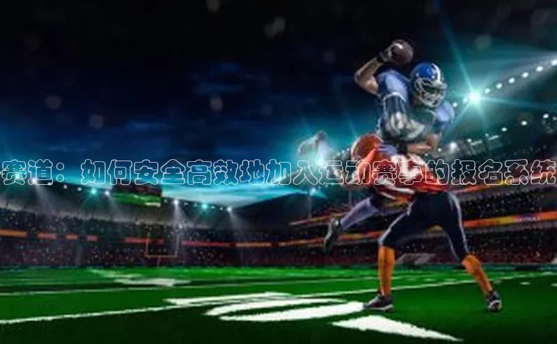 赛道：如何安全高效地加入运动赛事的报名系统