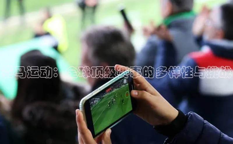 赛马运动：全球顶级赛事的多样性与挑战