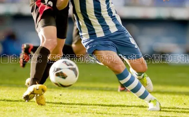 自由之翼：探讨运动赛事中是否适合佩戴耳机