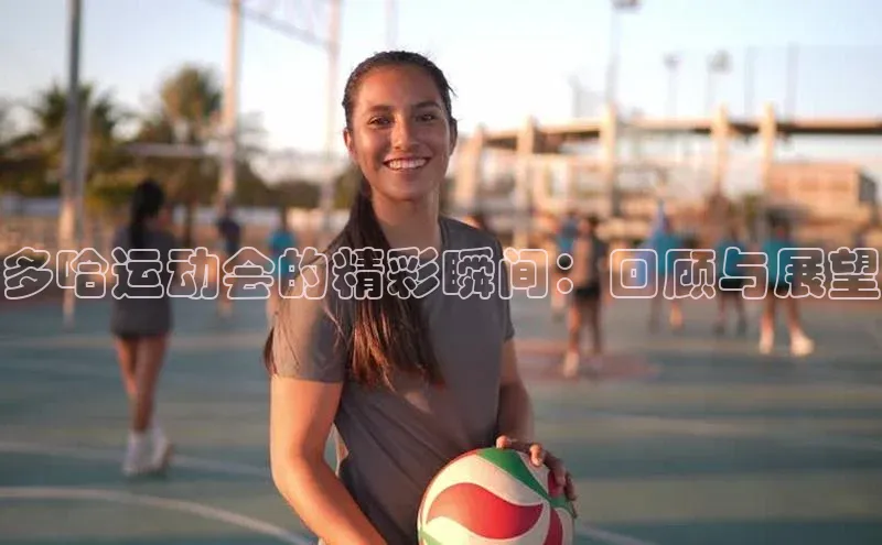 多哈运动会的精彩瞬间：回顾与展望