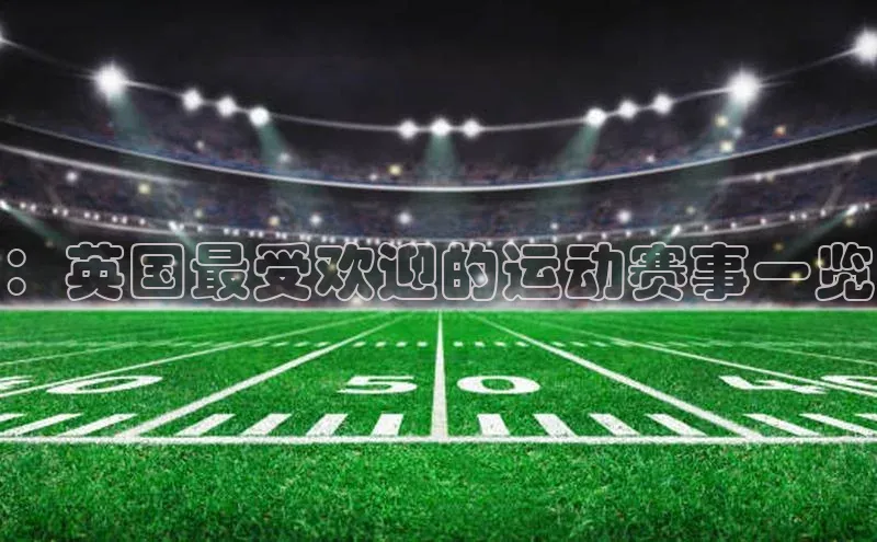 ：英国最受欢迎的运动赛事一览