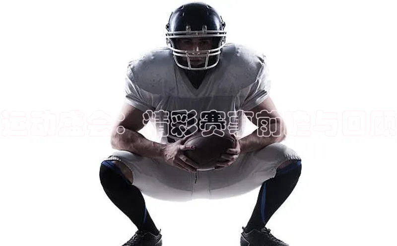 运动盛会：精彩赛事前瞻与回顾