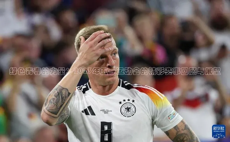 绿色青春的力量：2023年五一运动会的精彩赛事回顾与展望